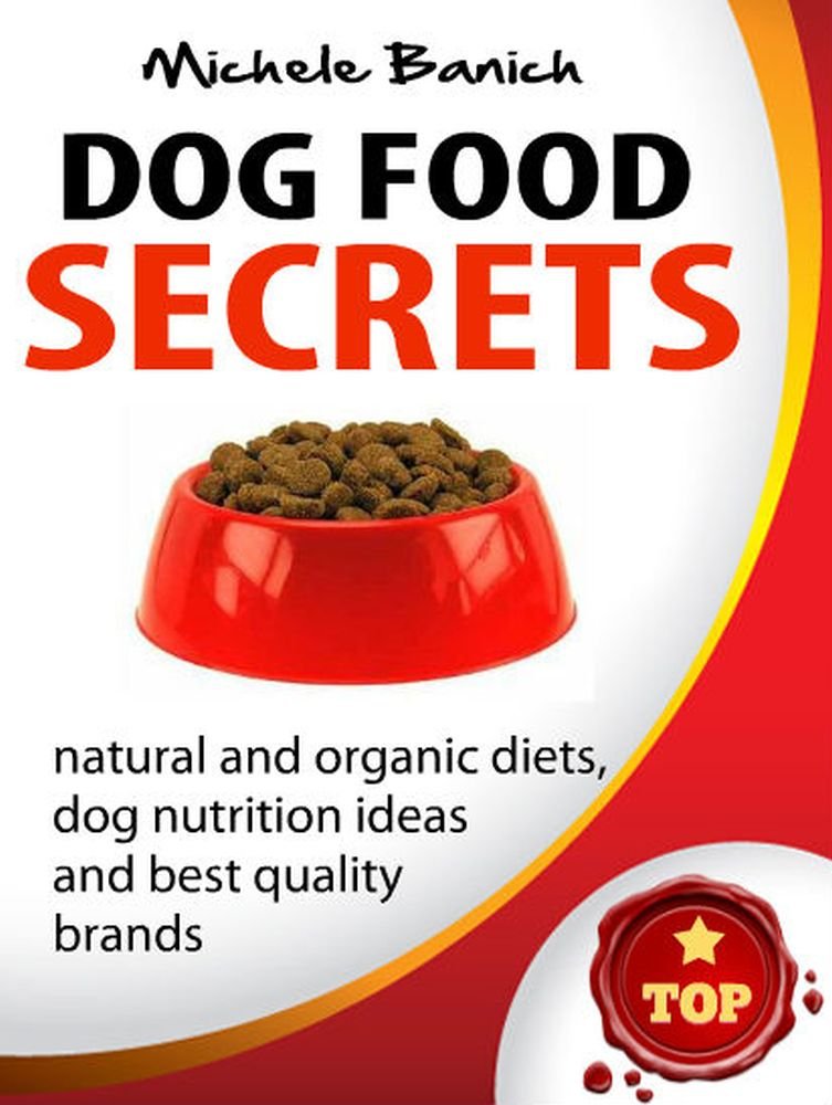 Dog Food Secrets: Best Quality Brands, Natural And Organic Diets, Dog Nutrition Ideas 